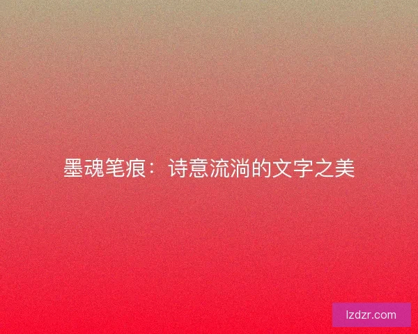 墨魂笔痕：诗意流淌的文字之美